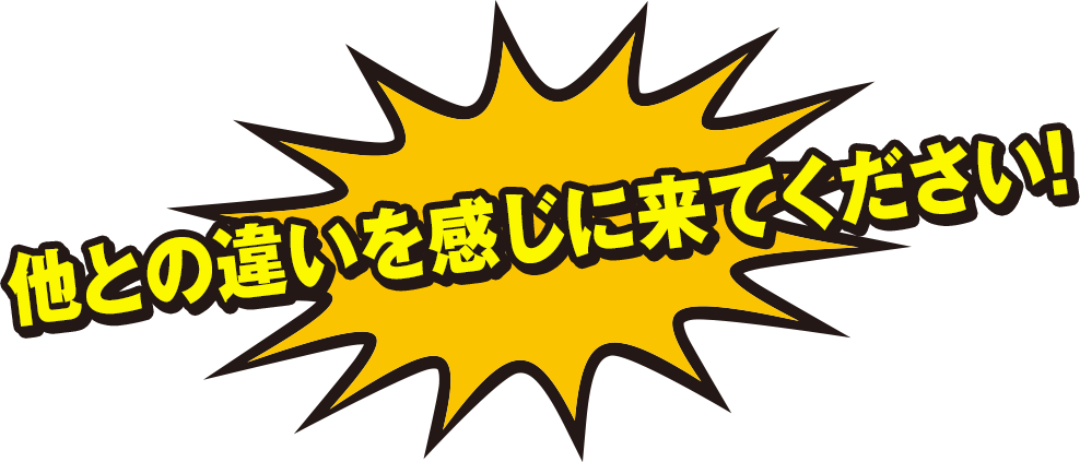 他との違いを感じに来てください！